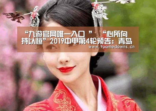 “九游官网唯一入口 ”
“心所向 持以恒”2019中甲第4轮预告：青岛黄海VS黑